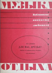 Для вас, друзья! Пьесы и танцевальная музыка для фортепиано-min.jpg